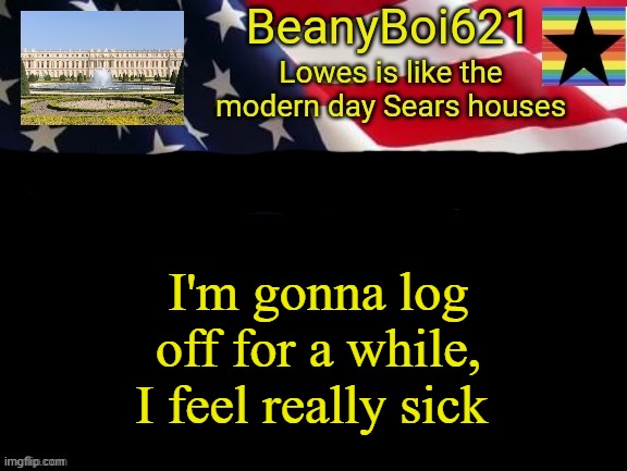 American beany | I'm gonna log off for a while, I feel really sick | image tagged in american beany | made w/ Imgflip meme maker