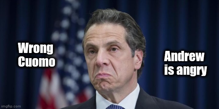 Andrew Cuomo | Wrong
    Cuomo Andrew    
is angry | image tagged in andrew cuomo | made w/ Imgflip meme maker