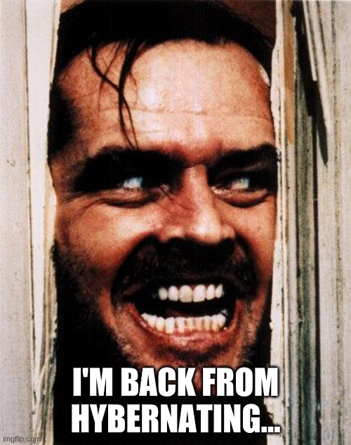 I'm Back | I'M BACK FROM HYBERNATING... | image tagged in i'm back | made w/ Imgflip meme maker