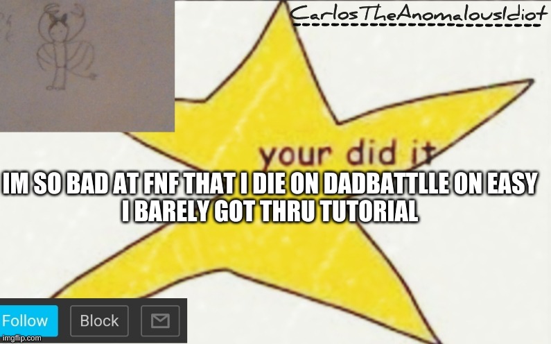 WHY COULDNT THE SCREEN GET BIGGER | IM SO BAD AT FNF THAT I DIE ON DADBATTLLE ON EASY
I BARELY GOT THRU TUTORIAL | image tagged in carlostheanomalousidiot's announcement template | made w/ Imgflip meme maker