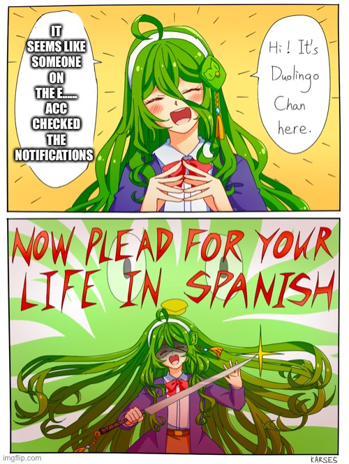 Plead for your life in Spanish | IT SEEMS LIKE SOMEONE ON THE E...... ACC CHECKED THE NOTIFICATIONS | image tagged in plead for your life in spanish | made w/ Imgflip meme maker