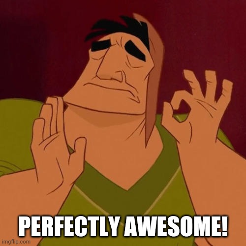 When X just right | PERFECTLY AWESOME! | image tagged in when x just right | made w/ Imgflip meme maker