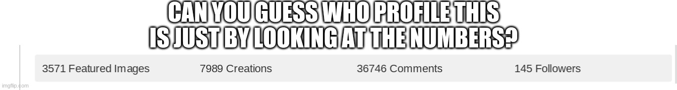 this will test how well you know MSMG users | CAN YOU GUESS WHO PROFILE THIS IS JUST BY LOOKING AT THE NUMBERS? | made w/ Imgflip meme maker