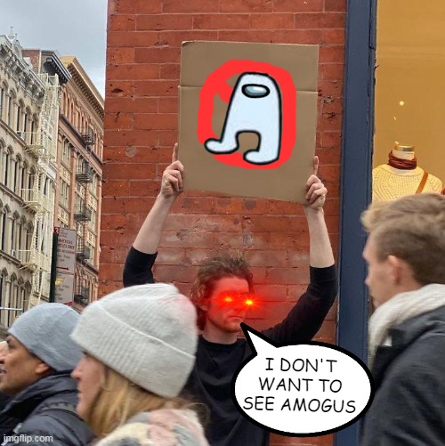 AMOGUS NO! | I DON'T WANT TO SEE AMOGUS | image tagged in memes,guy holding cardboard sign,amogus | made w/ Imgflip meme maker