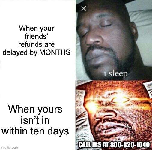 Sleeping Shaq Meme | When your friends’ refunds are delayed by MONTHS; When yours isn’t in within ten days; CALL IRS AT 800-829-1040 | image tagged in memes,sleeping shaq,taxes | made w/ Imgflip meme maker