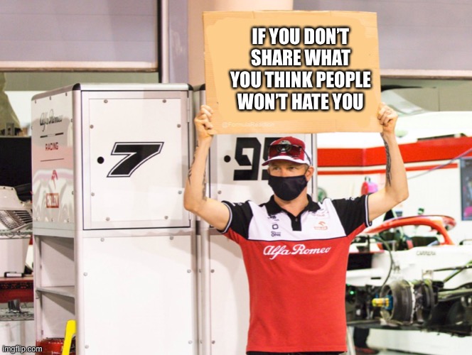 Kimi Holding Cardboard | IF YOU DON’T SHARE WHAT YOU THINK PEOPLE WON’T HATE YOU | made w/ Imgflip meme maker