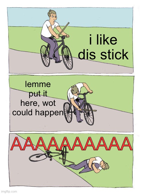 Le stick | i like dis stick; lemme put it here, wot could happen; AAAAAAAAAA | image tagged in memes,bike fall,stick | made w/ Imgflip meme maker