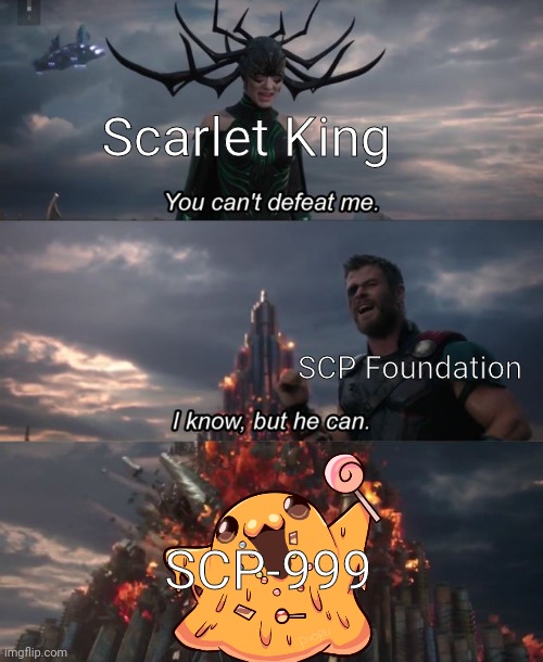 SCP-999 is best | Scarlet King; SCP Foundation; SCP-999 | image tagged in you can't defeat me | made w/ Imgflip meme maker