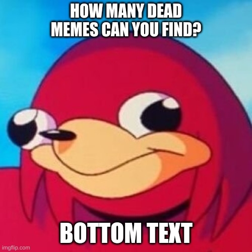 How many? | HOW MANY DEAD MEMES CAN YOU FIND? BOTTOM TEXT | image tagged in ugandan knuckles | made w/ Imgflip meme maker