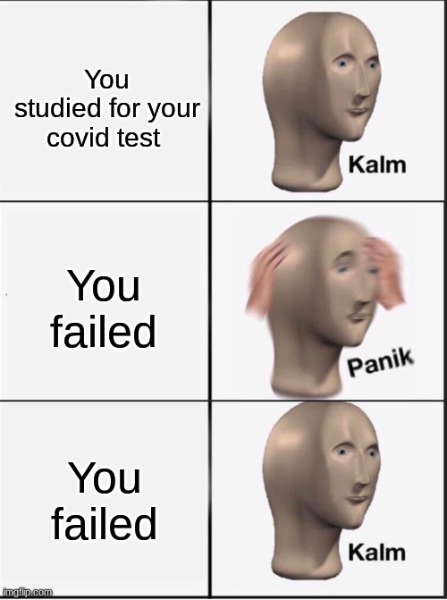 Reverse kalm panik | You studied for your covid test; You failed; You failed | image tagged in reverse kalm panik | made w/ Imgflip meme maker