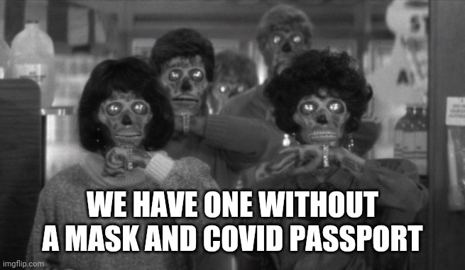 Report suspicious people to the authorities. | WE HAVE ONE WITHOUT A MASK AND COVID PASSPORT | image tagged in they live,coronavirus,face mask,vaccine,brainwashed,cult | made w/ Imgflip meme maker