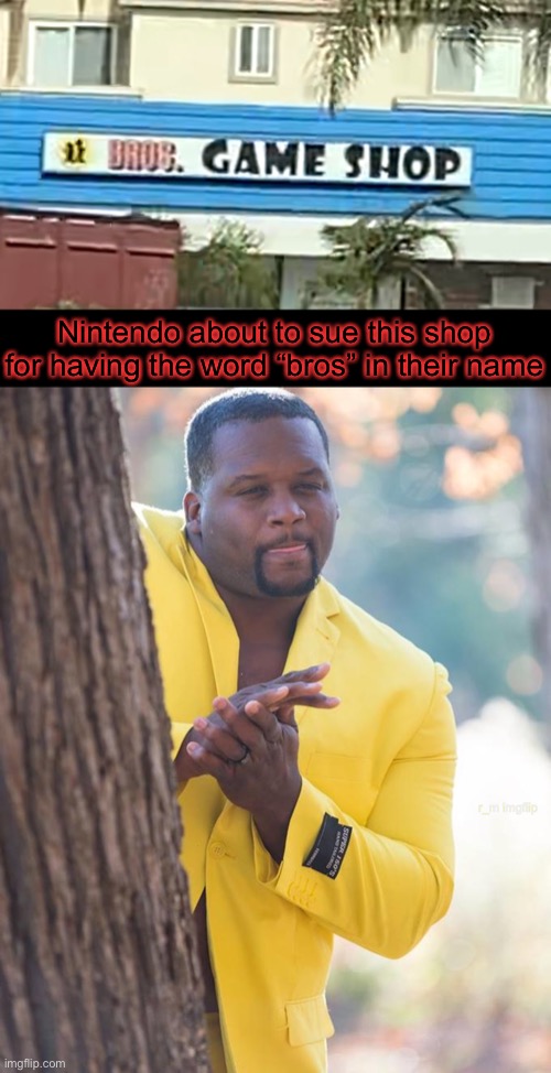 Nintendo about to sue this shop for having the word “bros” in their name; r_m imgflip | image tagged in mmmmmm spice adams | made w/ Imgflip meme maker