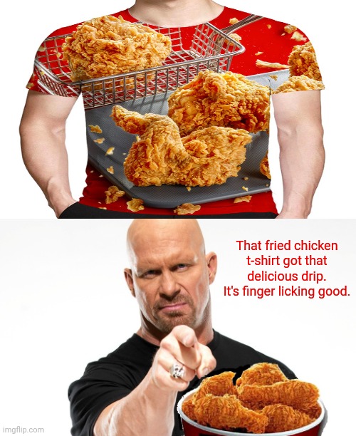 Fried chicken t-shirt | That fried chicken t-shirt got that delicious drip. It's finger licking good. | image tagged in fried chicken,chicken,t-shirt,memes,meme,drip | made w/ Imgflip meme maker