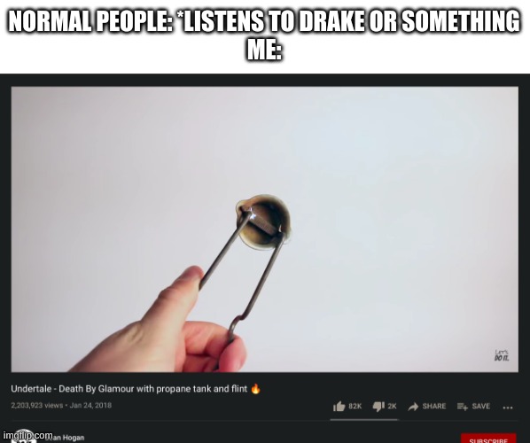 true story | NORMAL PEOPLE: *LISTENS TO DRAKE OR SOMETHING
ME: | image tagged in memes,bored | made w/ Imgflip meme maker
