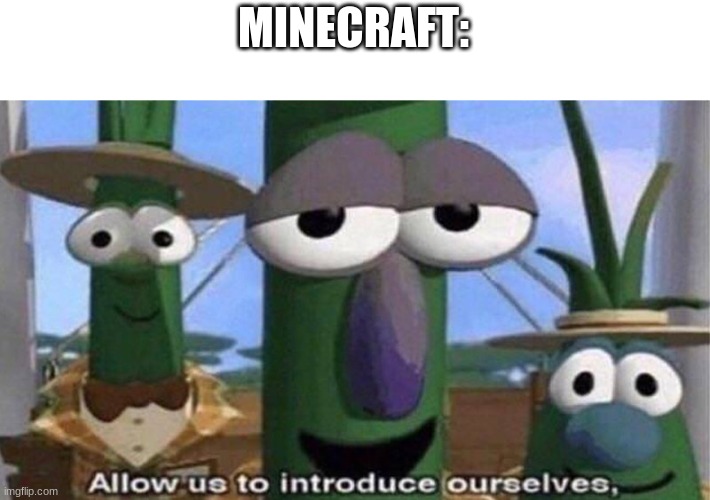 VeggieTales 'Allow us to introduce ourselfs' | MINECRAFT: | image tagged in veggietales 'allow us to introduce ourselfs' | made w/ Imgflip meme maker