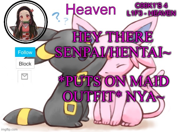 Let’s see how many people cringe... *Nya~ outa here* | HEY THERE SENPAI/HENTAI~; *PUTS ON MAID OUTFIT* NYA~ | image tagged in heaven s temp | made w/ Imgflip meme maker