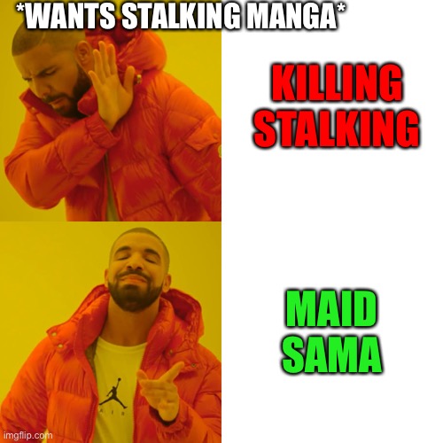Stalking anime | KILLING STALKING; *WANTS STALKING MANGA*; MAID SAMA | image tagged in memes,drake hotline bling,anime,manga | made w/ Imgflip meme maker