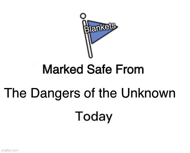 Marked Safe From Meme | The Dangers of the Unknown Blankets | image tagged in memes,marked safe from | made w/ Imgflip meme maker
