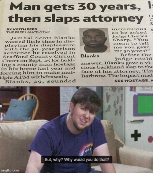Man gets 30 years | image tagged in but why why would you do that,news,headlines,funny,memes,meme | made w/ Imgflip meme maker