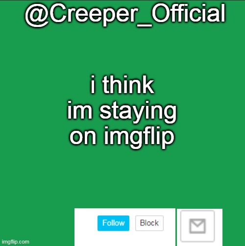 @Creeper_Official; i think im staying on imgflip | made w/ Imgflip meme maker