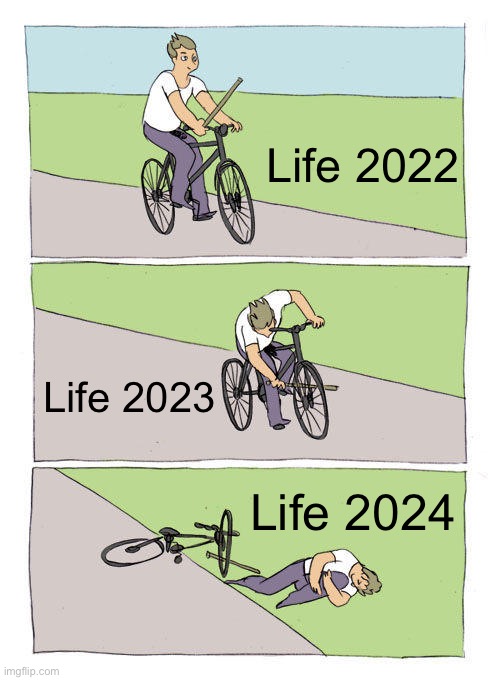 Hopefully This Doesn’t Come To Pass. | Life 2022; Life 2023; Life 2024 | image tagged in memes,bike fall,2022,2023,2024,one does not simply | made w/ Imgflip meme maker