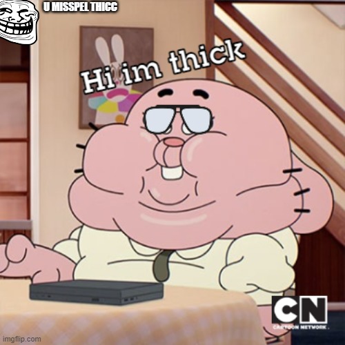 hi im THICC | U MISSPEL THICC | image tagged in thicc,troll face | made w/ Imgflip meme maker