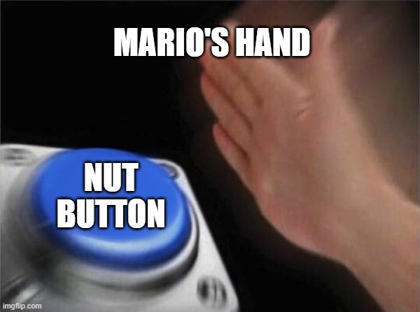 nut | MARIO'S HAND; NUT BUTTON | image tagged in memes,blank nut button | made w/ Imgflip meme maker