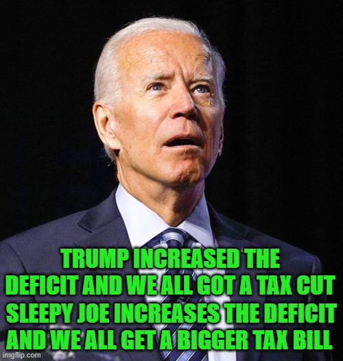 free your mind ypor ass will follow | TRUMP INCREASED THE DEFICIT AND WE ALL GOT A TAX CUT; SLEEPY JOE INCREASES THE DEFICIT AND WE ALL GET A BIGGER TAX BILL | image tagged in democrats,fascism | made w/ Imgflip meme maker