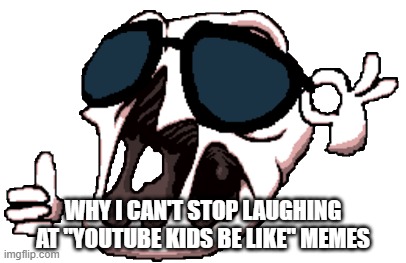 Delirium | WHY I CAN'T STOP LAUGHING AT "YOUTUBE KIDS BE LIKE" MEMES | image tagged in delirium | made w/ Imgflip meme maker