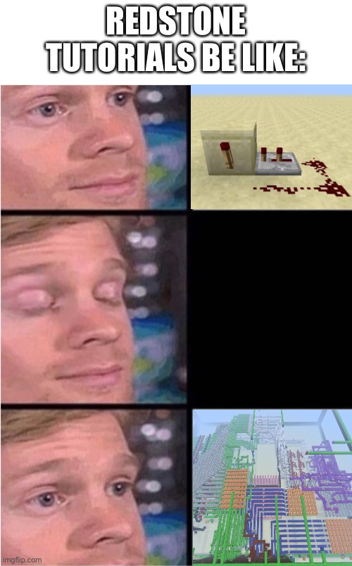 Redstone Tutorials | REDSTONE TUTORIALS BE LIKE: | image tagged in vertical blinking guy with space on top | made w/ Imgflip meme maker