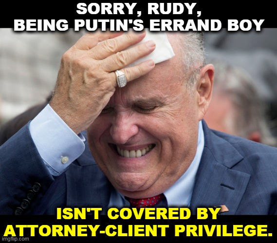 Can you sweat scotch? | SORRY, RUDY, BEING PUTIN'S ERRAND BOY; ISN'T COVERED BY ATTORNEY-CLIENT PRIVILEGE. | image tagged in giuliani sweating,giuliani,putin,slave,drunk,sweating bullets | made w/ Imgflip meme maker
