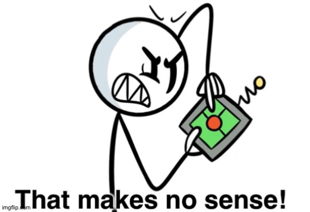 That Makes No Sense | image tagged in that makes no sense,henry stickmin | made w/ Imgflip meme maker