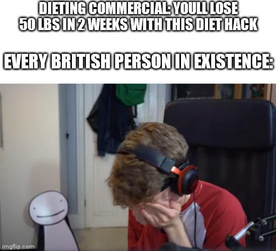 sToP tRiGgErInG tHe bRiTs, WhAt tHeY dO tO uS | DIETING COMMERCIAL: YOULL LOSE 50 LBS IN 2 WEEKS WITH THIS DIET HACK; EVERY BRITISH PERSON IN EXISTENCE: | image tagged in crying tommy | made w/ Imgflip meme maker