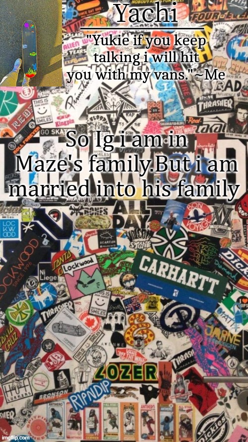 yachi's skate temp | So Ig i am in Maze's family.But i am married into his family | image tagged in yachi's skate temp | made w/ Imgflip meme maker
