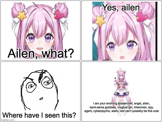 Yume is our evolving idol | Yes, ailen. Ailen, what? I am your evolving Masterchef, angel, alien, kami-sama goddess, magical girl, hitwomen, spy, agent, cyberpsycho, waifu, idol can't possibly be this cute; Where have I seen this? | image tagged in memes,blank comic panel 2x2 | made w/ Imgflip meme maker