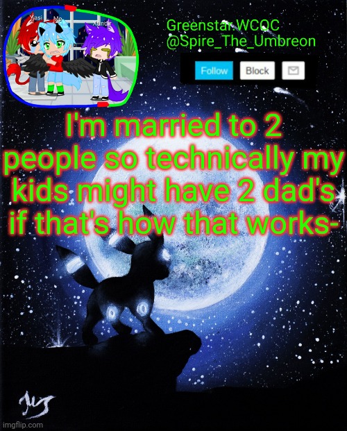 Spire announcement (Greenstar.WCOC) | I'm married to 2 people so technically my kids might have 2 dad's if that's how that works- | image tagged in spire announcement greenstar wcoc | made w/ Imgflip meme maker