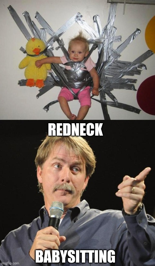 THAT'S HOW IT'S DONE IN THE TRAILER PARK | REDNECK; BABYSITTING | image tagged in jeff foxworthy,baby,duct tape,trailer trash | made w/ Imgflip meme maker