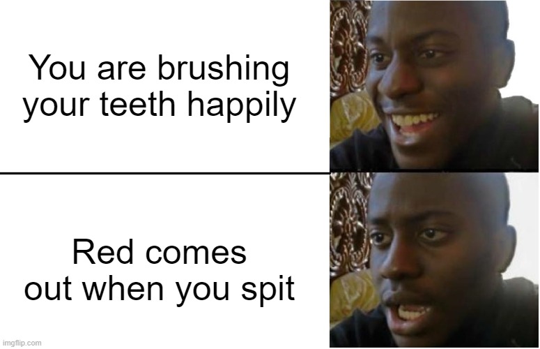 oop | You are brushing your teeth happily; Red comes out when you spit | image tagged in disappointed black guy | made w/ Imgflip meme maker