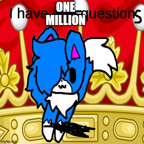 I have one question | ONE MILLION | image tagged in i have one question | made w/ Imgflip meme maker