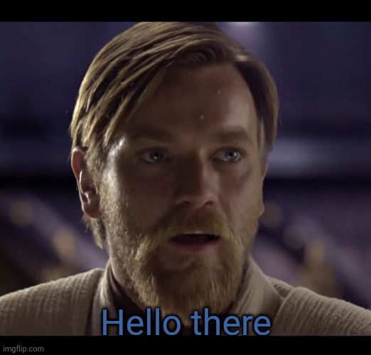Hello there | Hello there | image tagged in hello there | made w/ Imgflip meme maker