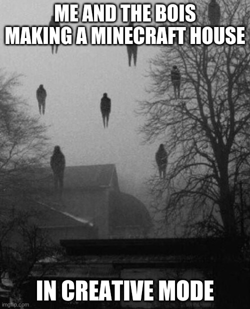 it do be lookin good doe | ME AND THE BOIS MAKING A MINECRAFT HOUSE; IN CREATIVE MODE | image tagged in me and the boys at 3 am | made w/ Imgflip meme maker