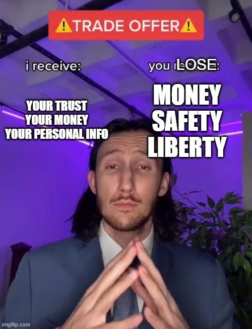 Big Government Blues | LOSE; YOUR TRUST
YOUR MONEY
YOUR PERSONAL INFO; MONEY
SAFETY
LIBERTY | image tagged in trade offer | made w/ Imgflip meme maker