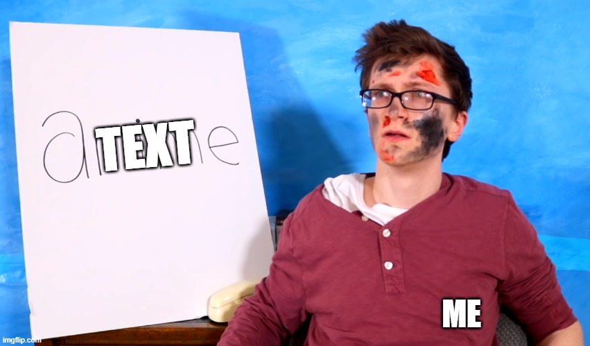 Scott template | TEXT; ME | image tagged in memes | made w/ Imgflip meme maker