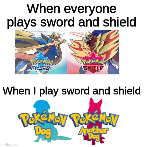 sword and shield | When everyone plays sword and shield; When I play sword and shield | image tagged in memes,blank transparent square,pokemon sword and shield | made w/ Imgflip meme maker