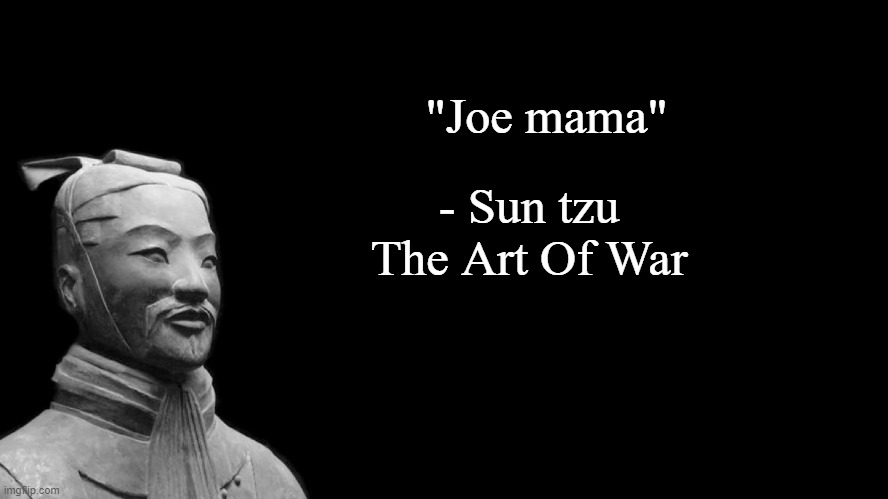 Joe mama | "Joe mama"; - Sun tzu
The Art Of War | image tagged in sun tzu,memes | made w/ Imgflip meme maker