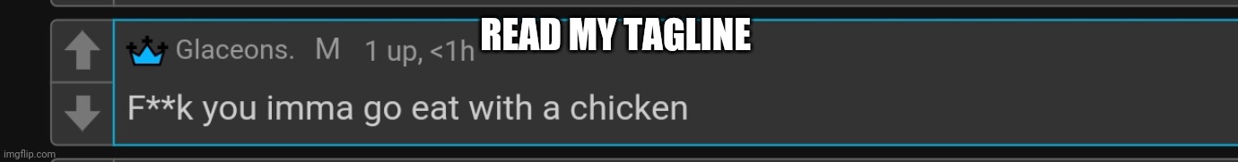 Chicken | READ MY TAGLINE | image tagged in chicken | made w/ Imgflip meme maker