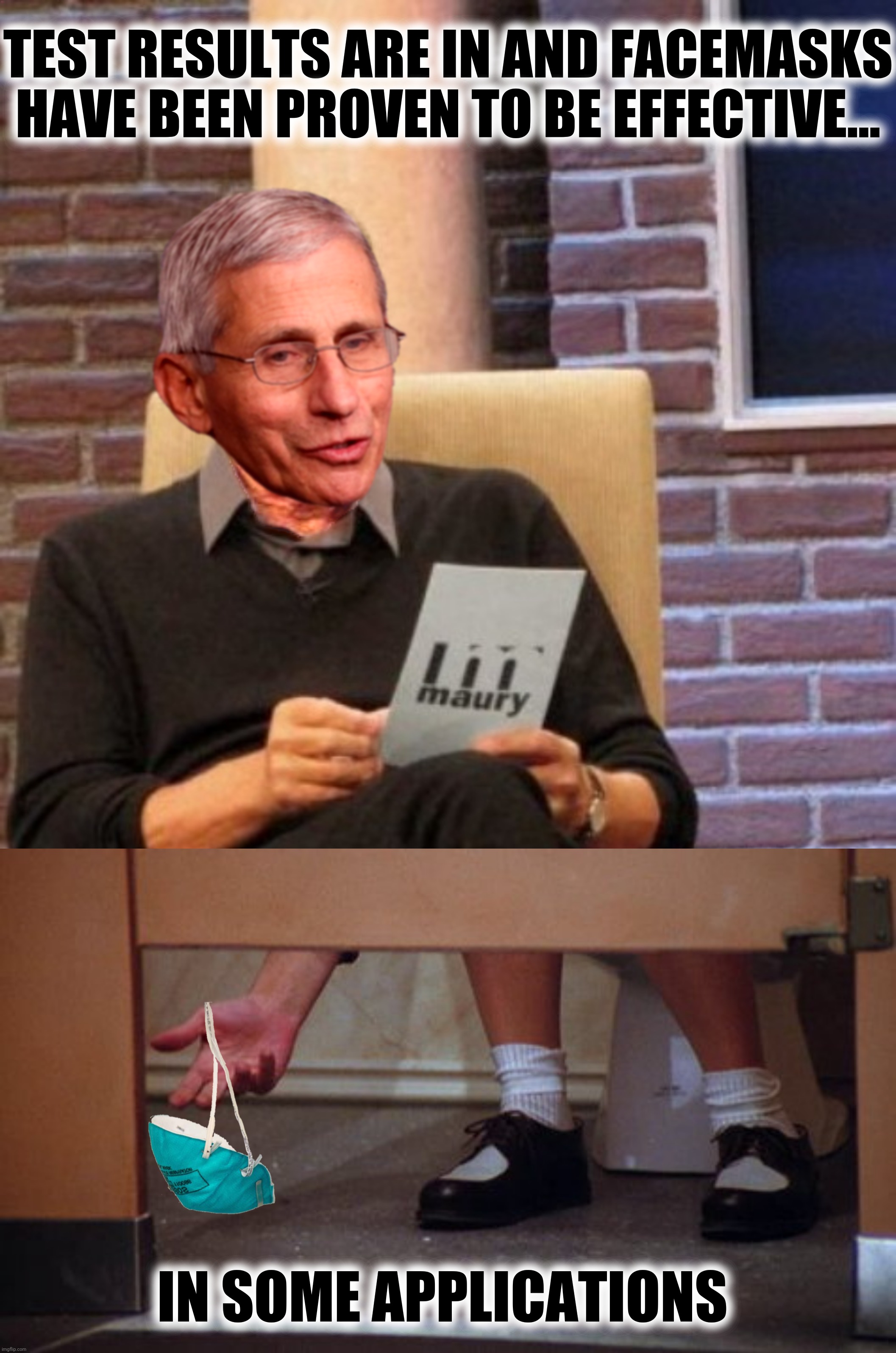 Bad Photoshop Sunday presents:  Science and data | TEST RESULTS ARE IN AND FACEMASKS HAVE BEEN PROVEN TO BE EFFECTIVE... IN SOME APPLICATIONS | image tagged in bad photoshop,anthony fauci,maury povich,facemasks,a square to spare,toilet paper | made w/ Imgflip meme maker