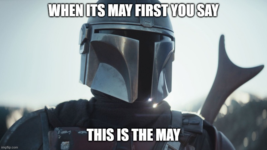 The Mandalorian. | WHEN ITS MAY FIRST YOU SAY; THIS IS THE MAY | image tagged in the mandalorian | made w/ Imgflip meme maker