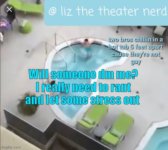 Liz the theater nerd announcement template 3 | Will someone dm me? I really need to rant and let some stress out | image tagged in liz the theater nerd announcement template 3 | made w/ Imgflip meme maker