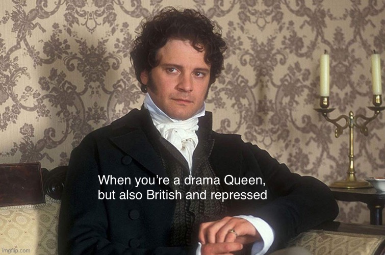 Mr. Darcy, drama Queen. | image tagged in pride and prejudice,mr darcy | made w/ Imgflip meme maker